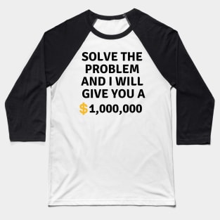 Solve this problem and i will give you $1,000,000 Baseball T-Shirt